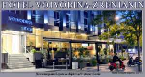 HOTEL VOJVODINA-ZADOVOLJSTVO U SRCU ZRENJANINA